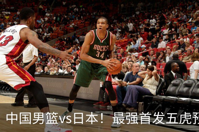 中国男篮vs日本！最强首发五虎预测：郭士强大变阵，三新星领衔