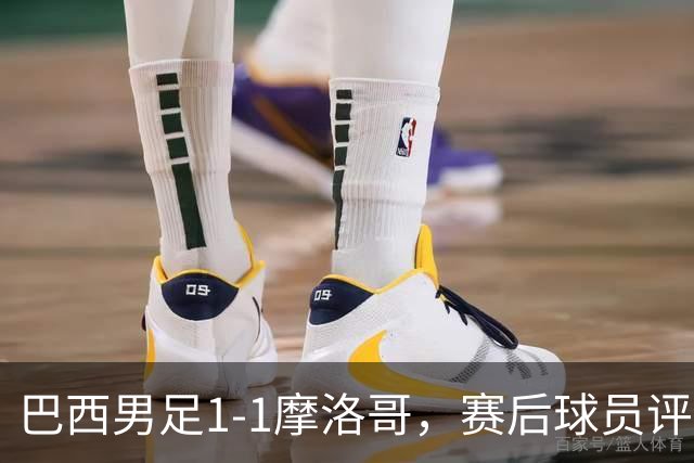 巴西男足1-1摩洛哥，赛后球员评分：4人满分，2人及格，两人拉胯